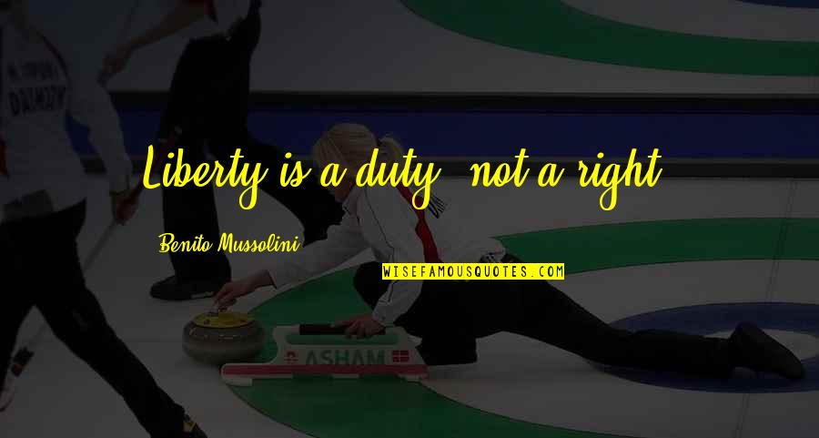 Megalitos Mas Quotes By Benito Mussolini: Liberty is a duty, not a right. Megalitos Mas Quotes By Benito Mussolini: Liberty is a duty, not a right.