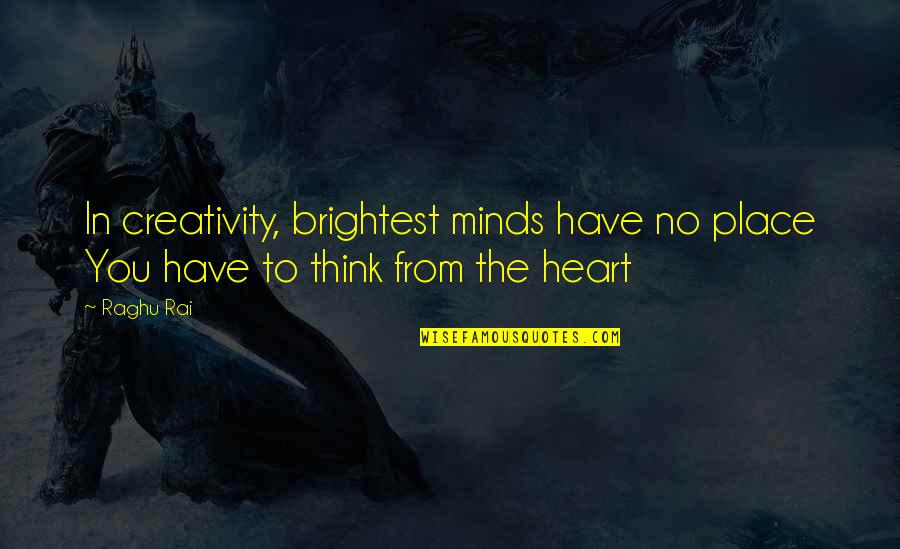 Megalitos Mas Quotes By Raghu Rai: In creativity, brightest minds have no place You