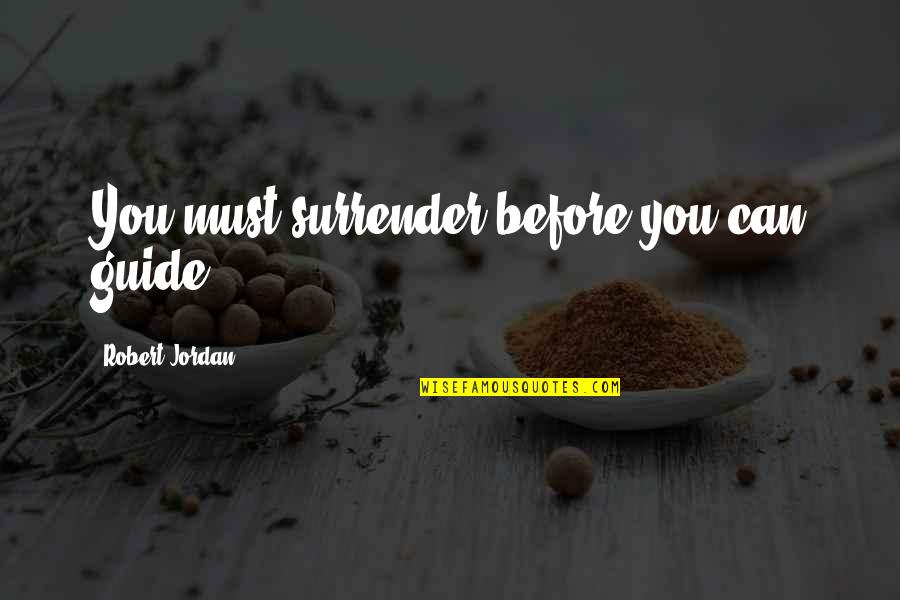 Megalitos Mas Quotes By Robert Jordan: You must surrender before you can guide. Megalitos Mas Quotes By Robert Jordan: You must surrender before you can guide.
