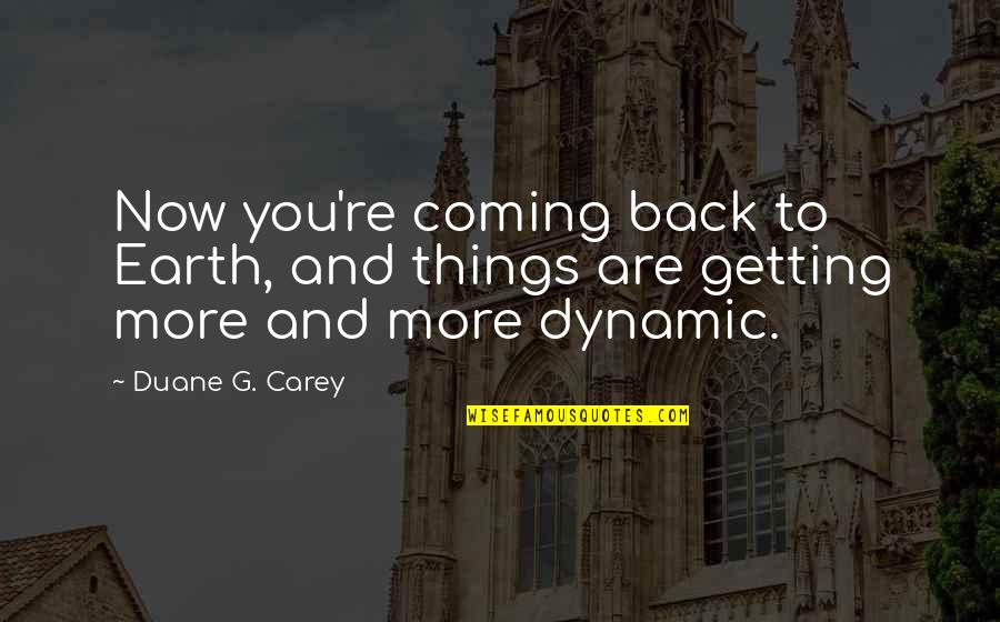 Megaliving Quotes By Duane G. Carey: Now you're coming back to Earth, and things