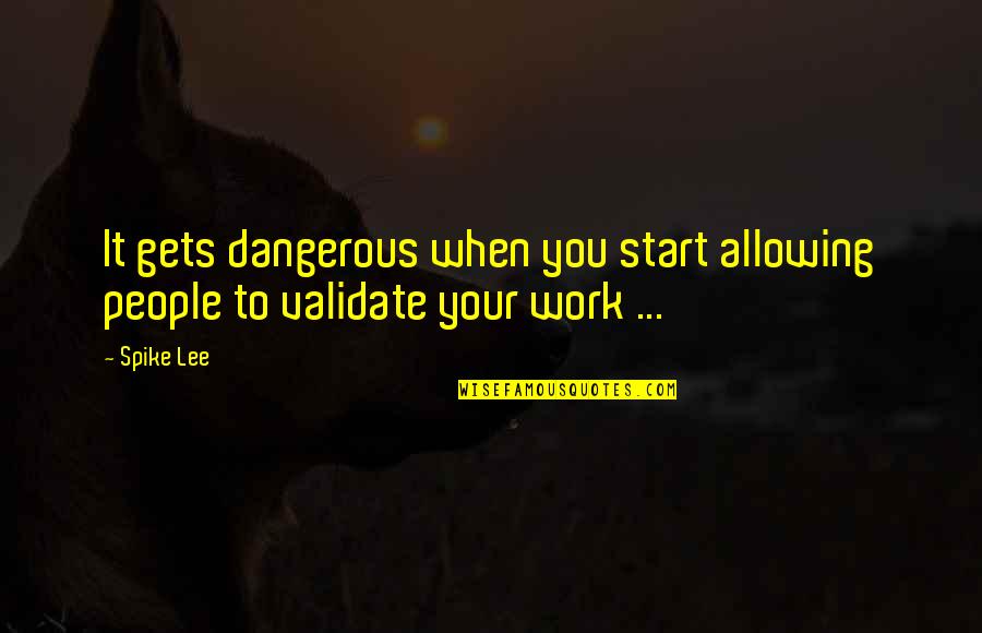 Megaliving Quotes By Spike Lee: It gets dangerous when you start allowing people