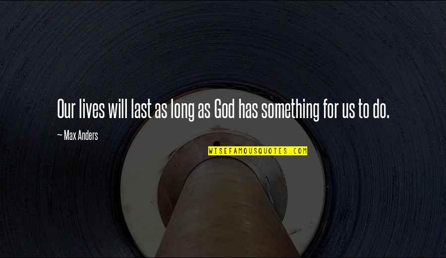 Megalodons Quotes By Max Anders: Our lives will last as long as God