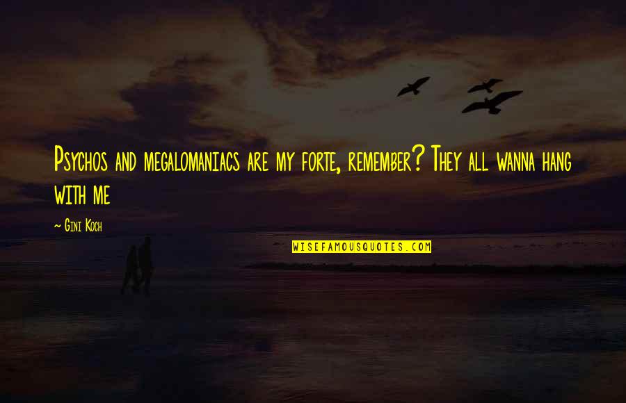 Megalomaniacs Quotes By Gini Koch: Psychos and megalomaniacs are my forte, remember? They