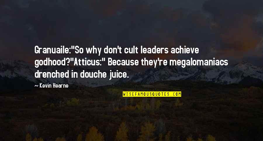 Megalomaniacs Quotes By Kevin Hearne: Granuaile:"So why don't cult leaders achieve godhood?"Atticus:" Because