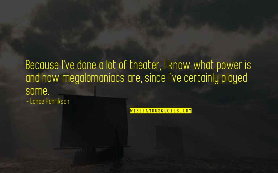 Megalomaniacs Quotes By Lance Henriksen: Because I've done a lot of theater, I Megalomaniacs Quotes By Lance Henriksen: Because I've done a lot of theater, I
