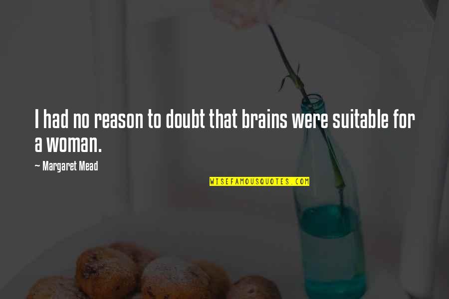 Megalong Mall Quotes By Margaret Mead: I had no reason to doubt that brains Megalong Mall Quotes By Margaret Mead: I had no reason to doubt that brains