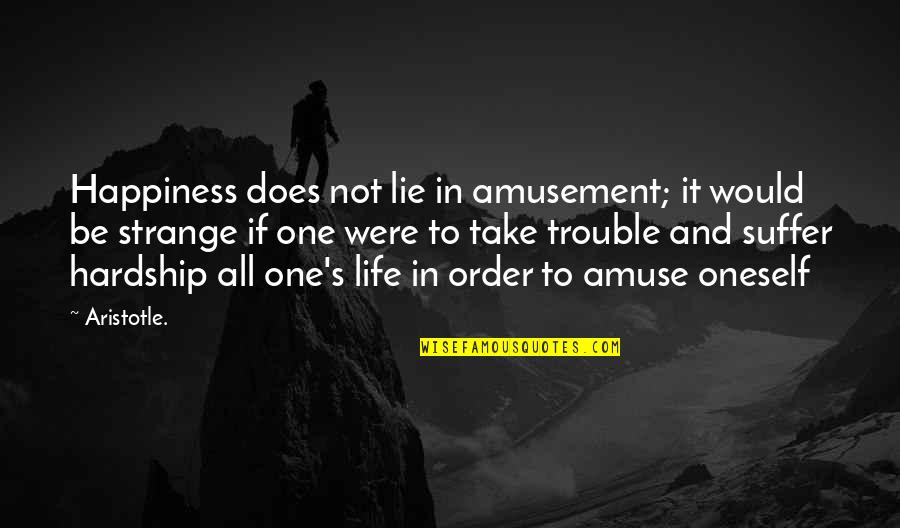 Megalopolisuri Quotes By Aristotle.: Happiness does not lie in amusement; it would