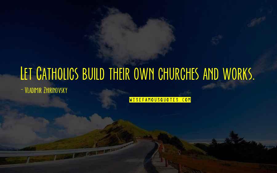 Megaman Zero 3 Omega Quotes By Vladimir Zhirinovsky: Let Catholics build their own churches and works.