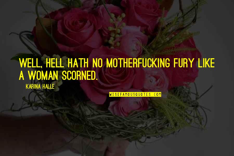 Megamorphs Back Quotes By Karina Halle: Well, hell hath no motherfucking fury like a