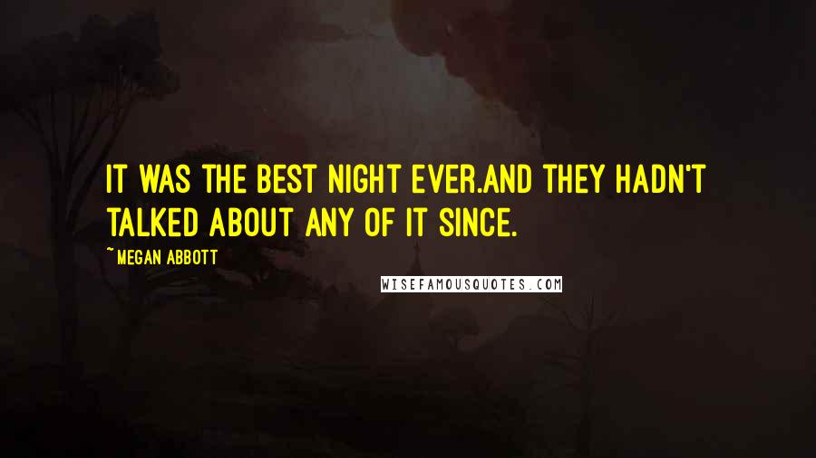 Megan Abbott quotes: It was the best night ever.And they hadn't talked about any of it since.