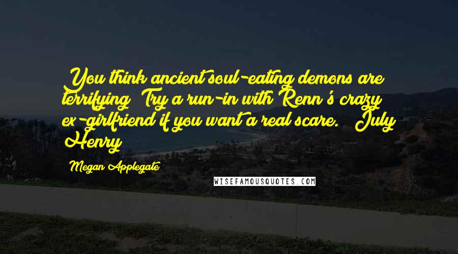 Megan Applegate quotes: You think ancient soul-eating demons are terrifying? Try a run-in with Renn's crazy ex-girlfriend if you want a real scare." (July Henry)