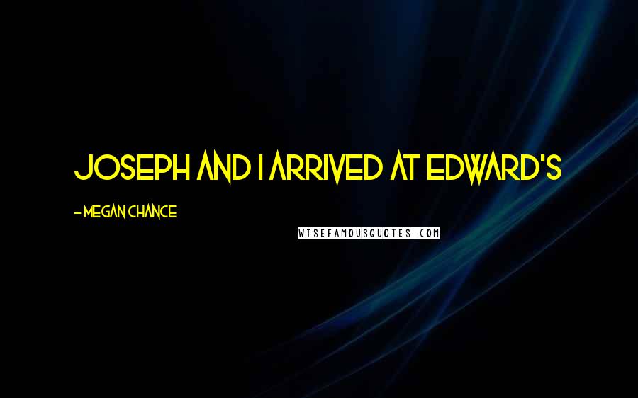 Megan Chance quotes: Joseph and I arrived at Edward's