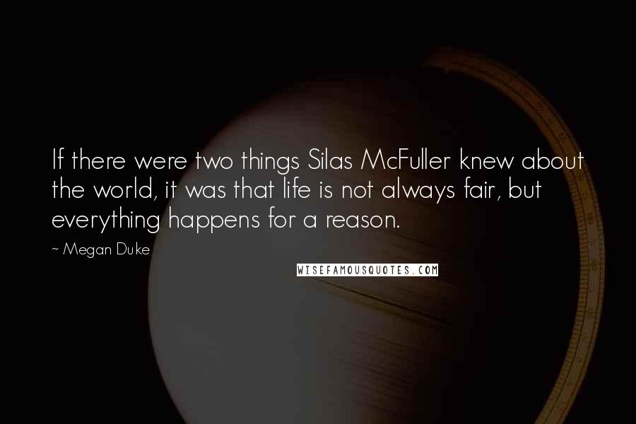 Megan Duke quotes: If there were two things Silas McFuller knew about the world, it was that life is not always fair, but everything happens for a reason.