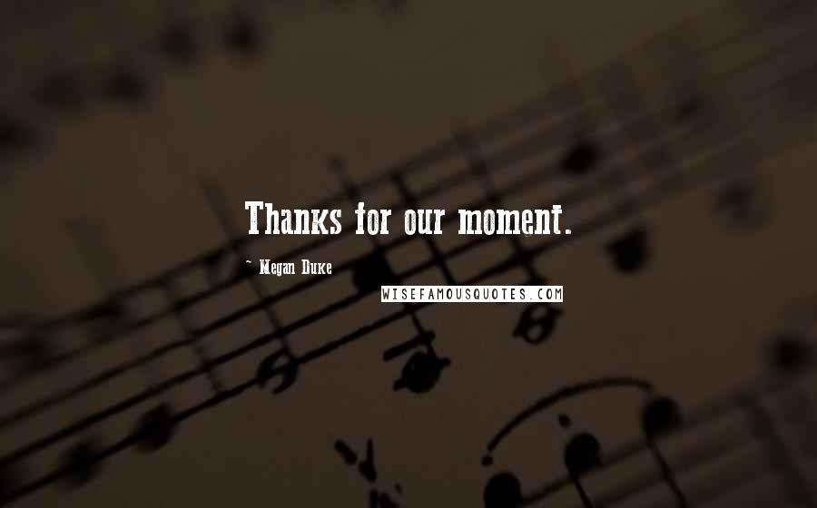 Megan Duke quotes: Thanks for our moment.