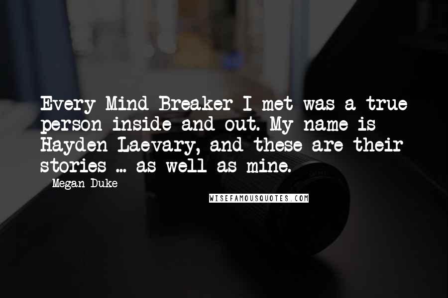 Megan Duke quotes: Every Mind Breaker I met was a true person inside and out. My name is Hayden Laevary, and these are their stories ... as well as mine.