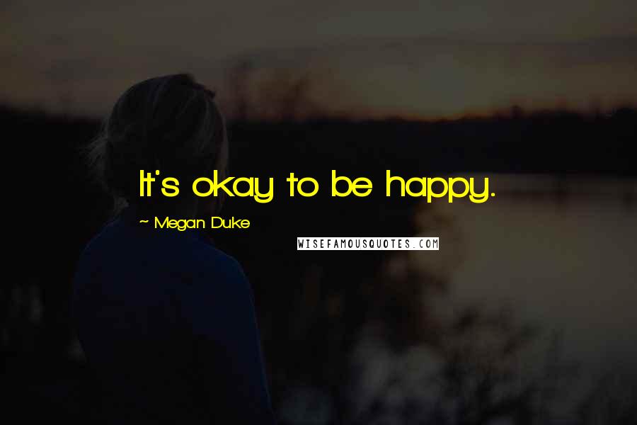 Megan Duke quotes: It's okay to be happy.