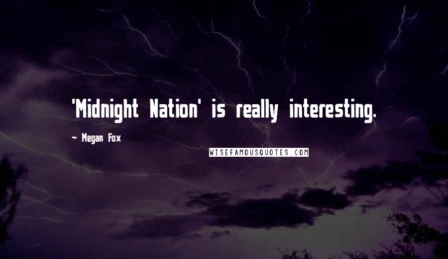 Megan Fox quotes: 'Midnight Nation' is really interesting.