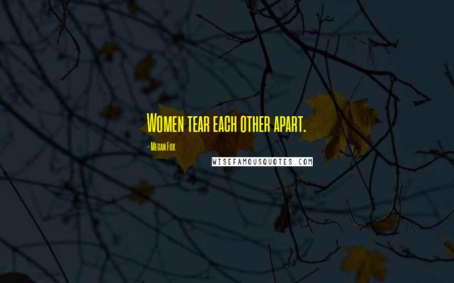 Megan Fox quotes: Women tear each other apart.