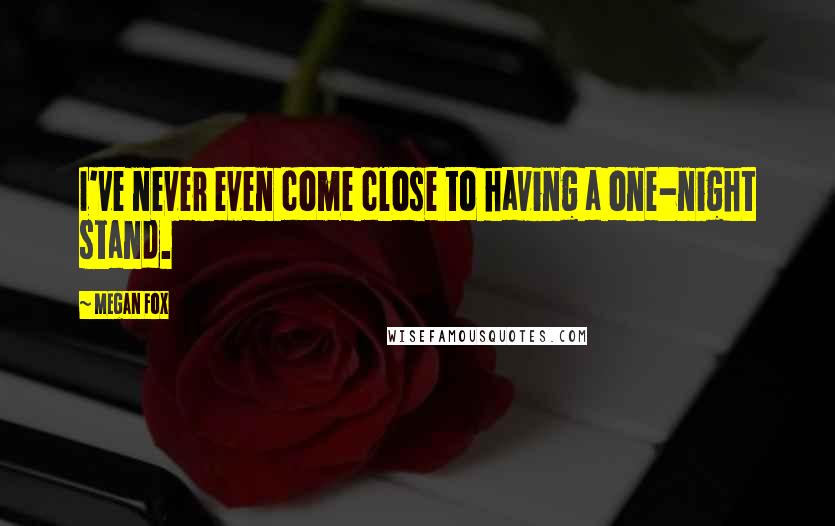 Megan Fox quotes: I've never even come close to having a one-night stand.