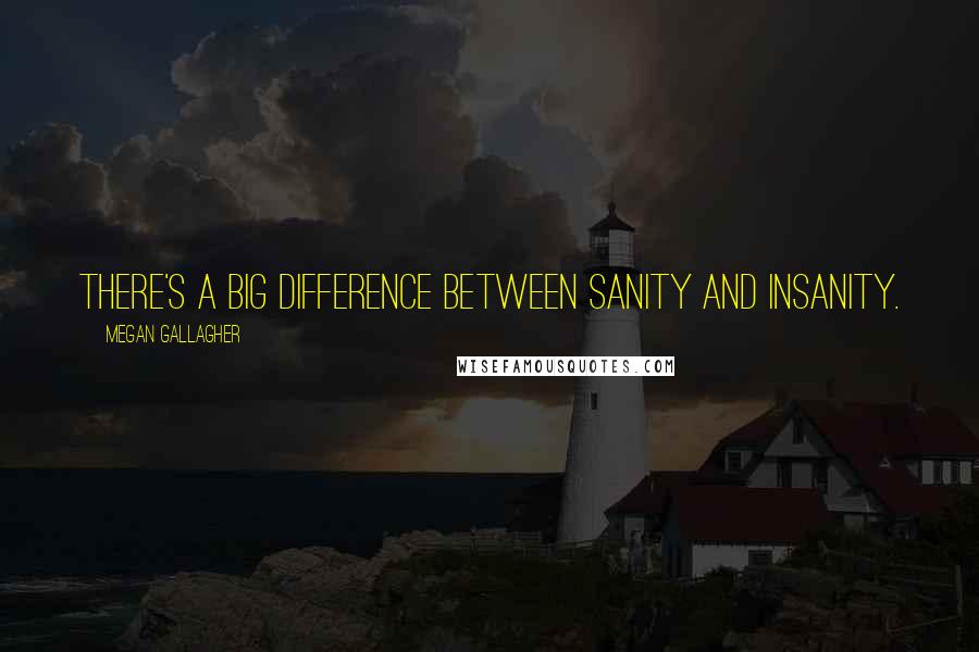 Megan Gallagher quotes: There's a big difference between sanity and insanity.