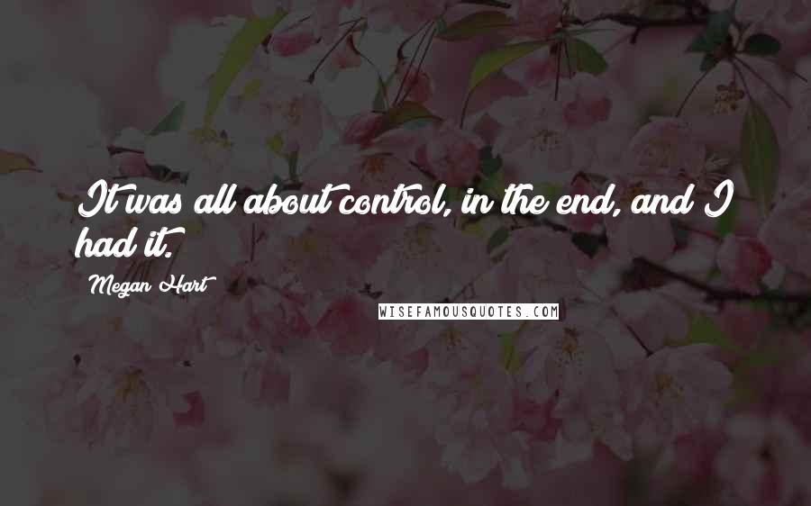 Megan Hart quotes: It was all about control, in the end, and I had it.