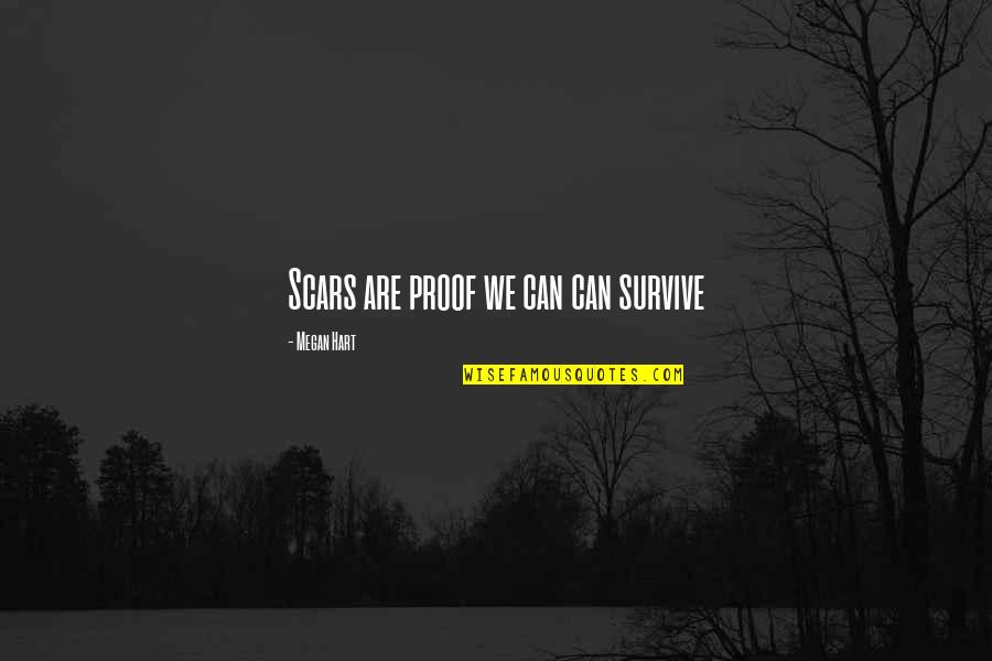 Megan Hart Quotes By Megan Hart: Scars are proof we can can survive Megan Hart Quotes By Megan Hart: Scars are proof we can can survive