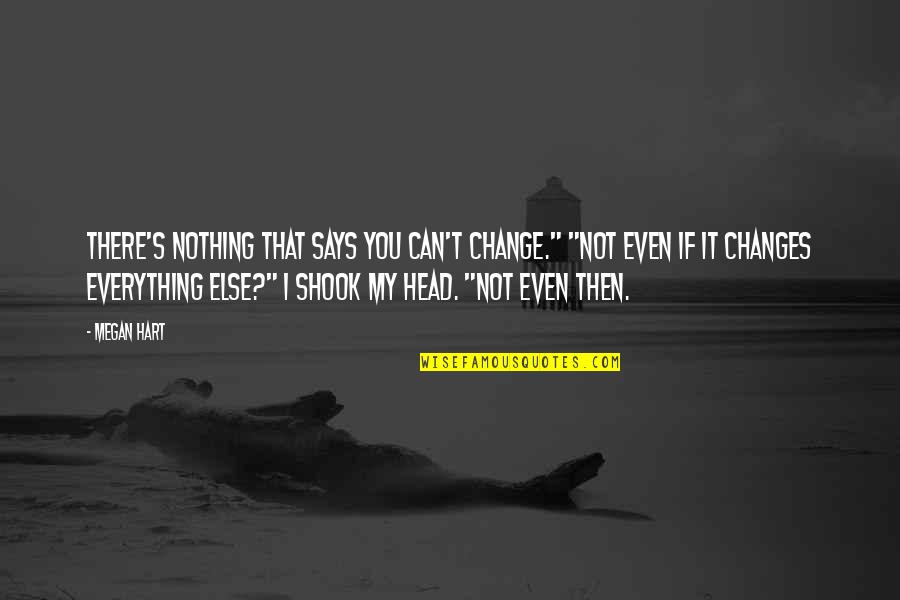 Megan Hart Quotes By Megan Hart: There's nothing that says you can't change." "Not Megan Hart Quotes By Megan Hart: There's nothing that says you can't change." "Not