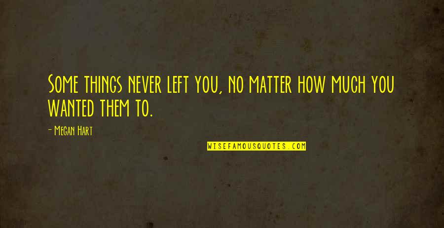 Megan Hart Quotes By Megan Hart: Some things never left you, no matter how