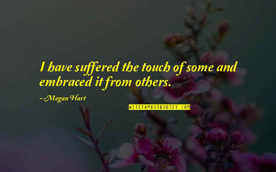 Megan Hart Quotes By Megan Hart: I have suffered the touch of some and