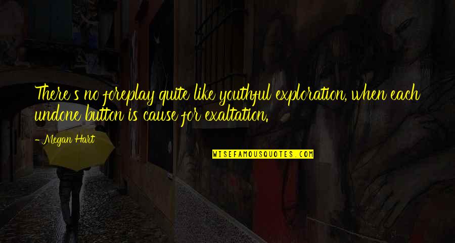 Megan Hart Quotes By Megan Hart: There's no foreplay quite like youthful exploration, when Megan Hart Quotes By Megan Hart: There's no foreplay quite like youthful exploration, when