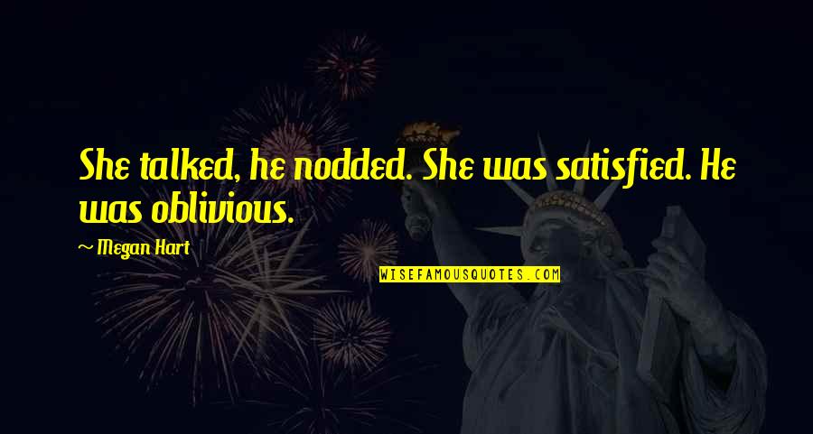 Megan Hart Quotes By Megan Hart: She talked, he nodded. She was satisfied. He