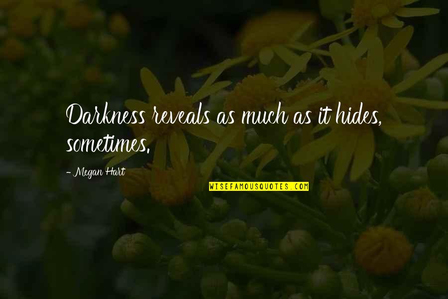 Megan Hart Quotes By Megan Hart: Darkness reveals as much as it hides, sometimes. Megan Hart Quotes By Megan Hart: Darkness reveals as much as it hides, sometimes.