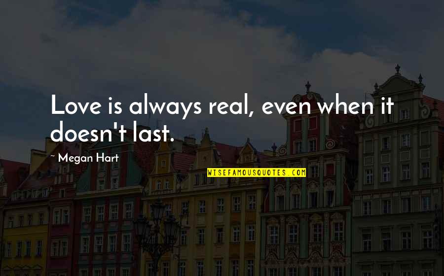 Megan Hart Quotes By Megan Hart: Love is always real, even when it doesn't Megan Hart Quotes By Megan Hart: Love is always real, even when it doesn't