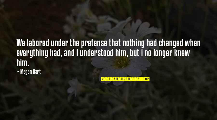 Megan Hart Quotes By Megan Hart: We labored under the pretense that nothing had Megan Hart Quotes By Megan Hart: We labored under the pretense that nothing had