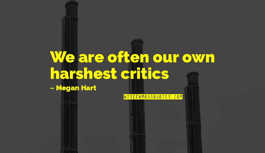 Megan Hart Quotes By Megan Hart: We are often our own harshest critics Megan Hart Quotes By Megan Hart: We are often our own harshest critics