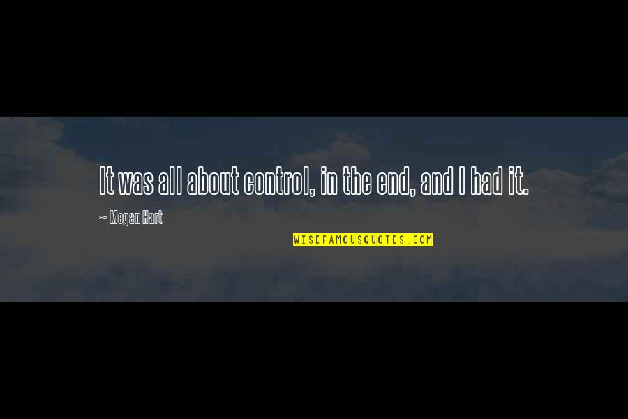 Megan Hart Quotes By Megan Hart: It was all about control, in the end, Megan Hart Quotes By Megan Hart: It was all about control, in the end,