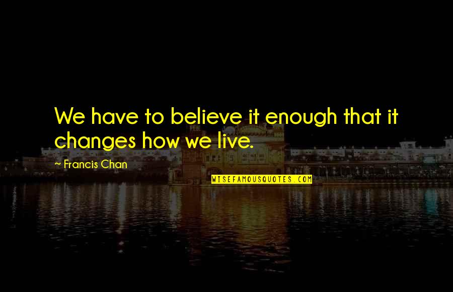 Megan Hess Quotes By Francis Chan: We have to believe it enough that it