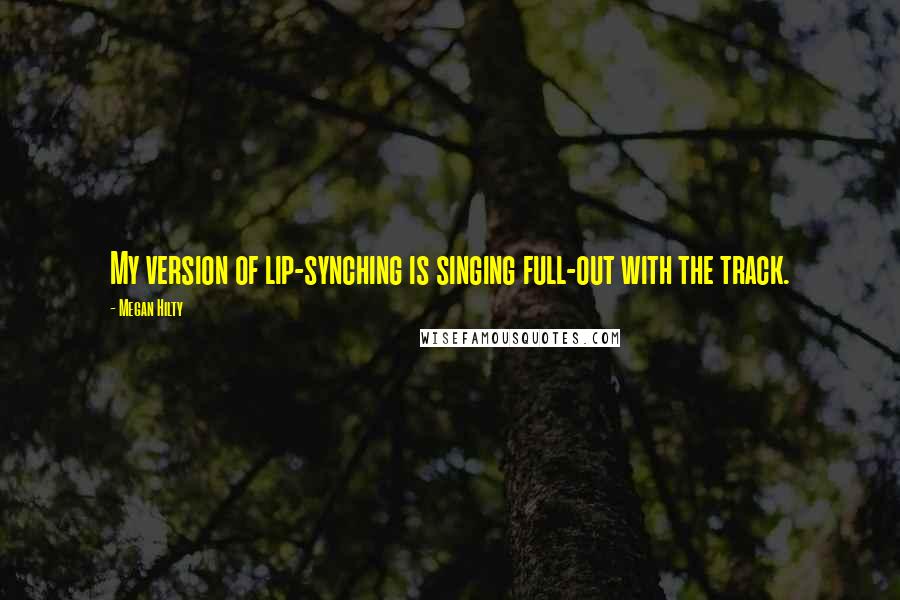 Megan Hilty quotes: My version of lip-synching is singing full-out with the track.