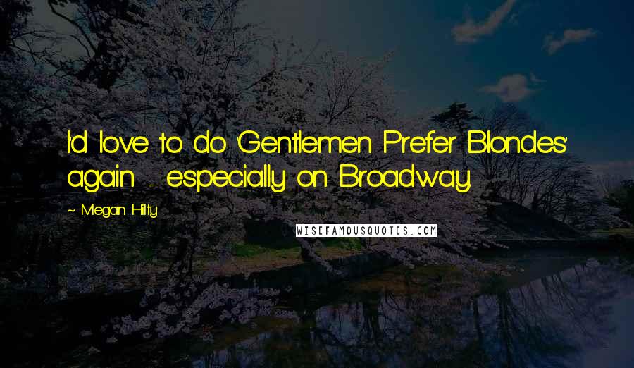 Megan Hilty quotes: I'd love to do 'Gentlemen Prefer Blondes' again - especially on Broadway.