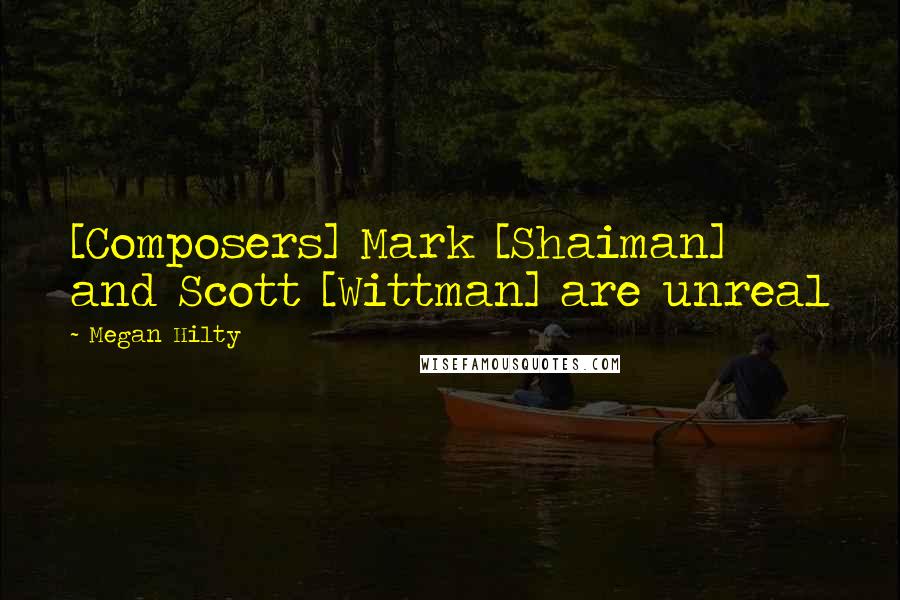Megan Hilty quotes: [Composers] Mark [Shaiman] and Scott [Wittman] are unreal