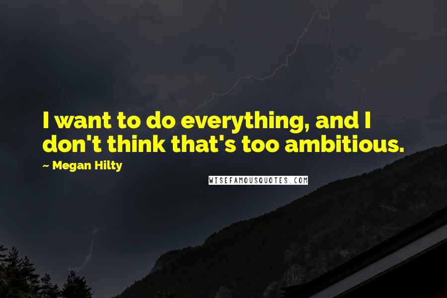 Megan Hilty quotes: I want to do everything, and I don't think that's too ambitious.