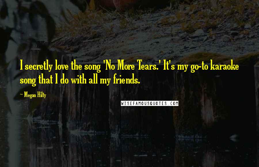 Megan Hilty quotes: I secretly love the song 'No More Tears.' It's my go-to karaoke song that I do with all my friends.