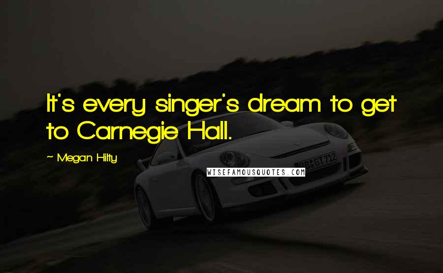 Megan Hilty quotes: It's every singer's dream to get to Carnegie Hall.