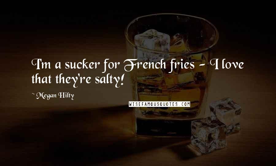 Megan Hilty quotes: I'm a sucker for French fries - I love that they're salty!