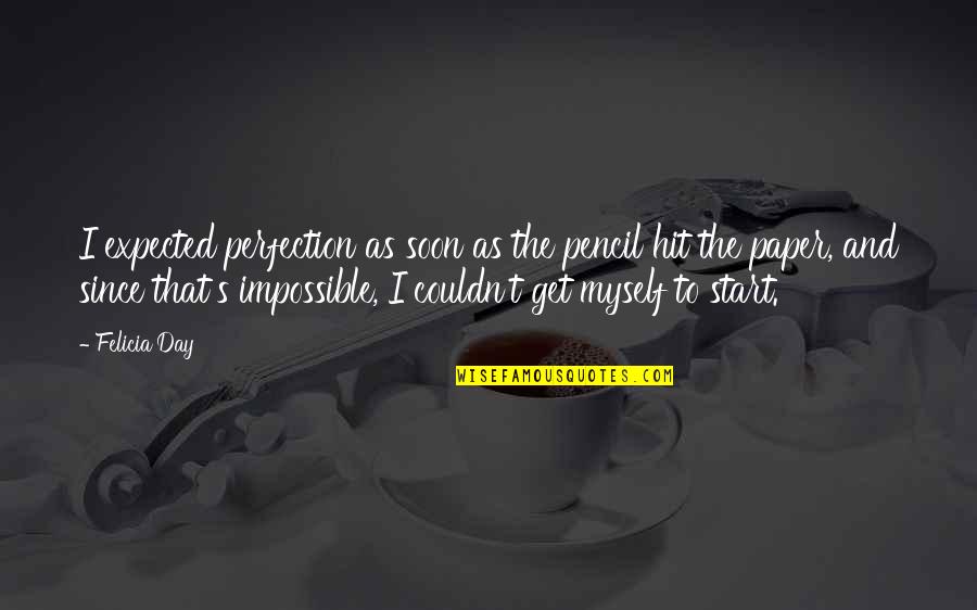 Megan Hunt Body Of Proof Quotes By Felicia Day: I expected perfection as soon as the pencil Megan Hunt Body Of Proof Quotes By Felicia Day: I expected perfection as soon as the pencil