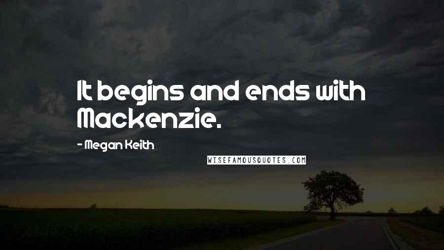 Megan Keith quotes: It begins and ends with Mackenzie.