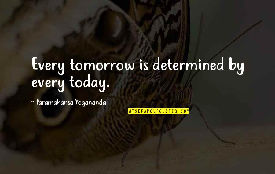 Megan Mace Quotes By Paramahansa Yogananda: Every tomorrow is determined by every today. Megan Mace Quotes By Paramahansa Yogananda: Every tomorrow is determined by every today.