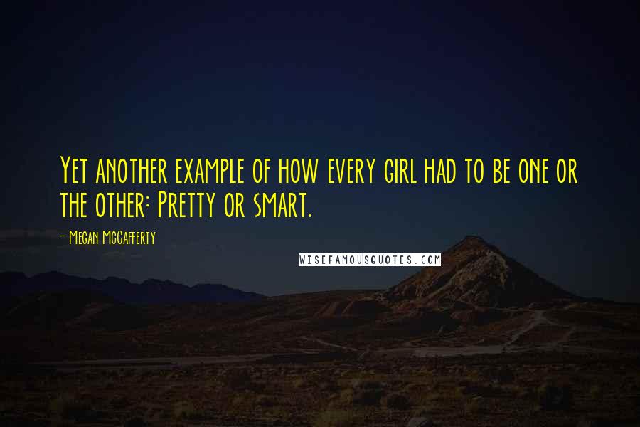 Megan McCafferty quotes: Yet another example of how every girl had to be one or the other: Pretty or smart.