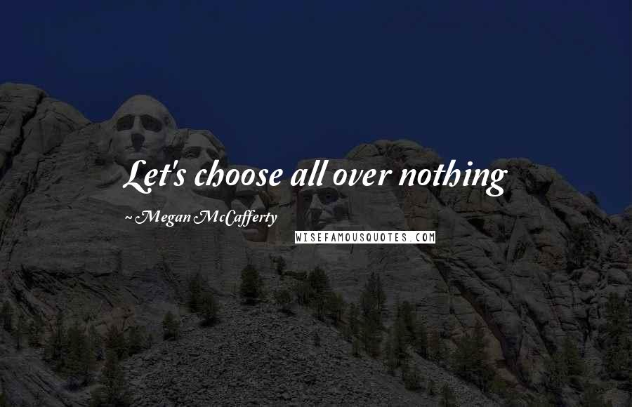 Megan McCafferty quotes: Let's choose all over nothing