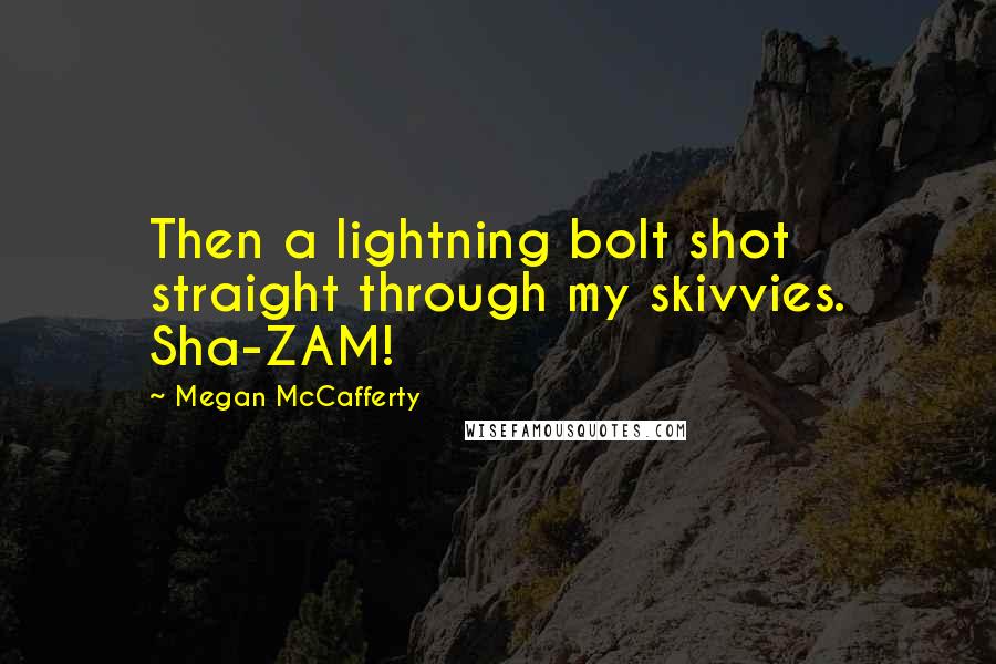 Megan McCafferty quotes: Then a lightning bolt shot straight through my skivvies. Sha-ZAM!